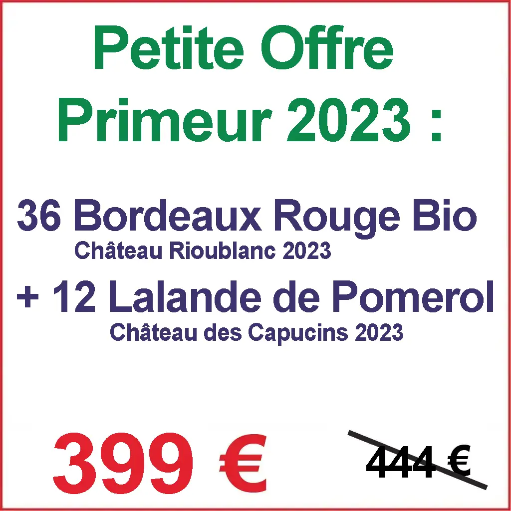 Offre Primeur 2023 : OFFRE SPECIALE POUR LE PRIMEUR 2023 : 48 à 96 bouteilles de Ch Rioublanc AOC Bordeaux et Ch des Capucins AOC Lalande de Pomerol 2023 bio