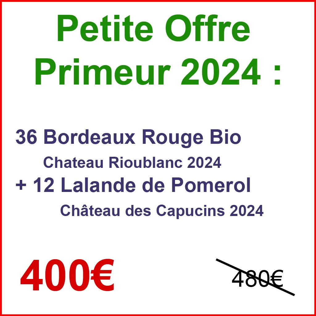 Offre Primeur 2024 : OFFRE SPECIALE POUR LE PRIMEUR 2024 : 48 à 96 bouteilles de Ch Rioublanc AOC Bordeaux et Ch des Capucins AOC Lalande de Pomerol 2024 bio